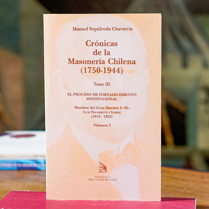 Crónicas de la Masonería Chilena (1750-1944) Tomo III- Manuel Sepúlveda Chavarría