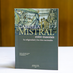 Gabriela Mistral entre masones - Su religiosidad y ritos nacionales